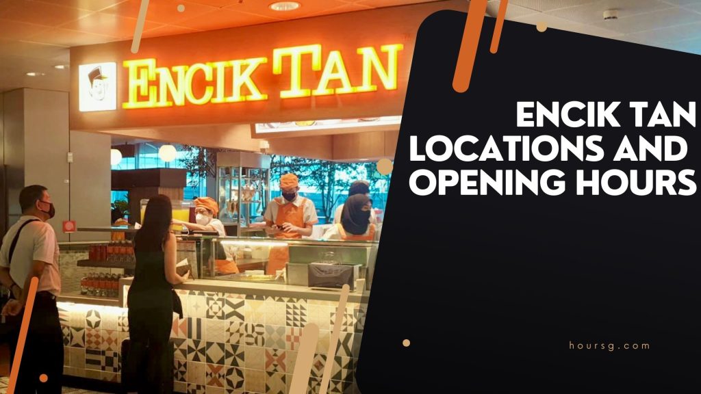 Encik Tan Locations in Singapore And Opening Hours