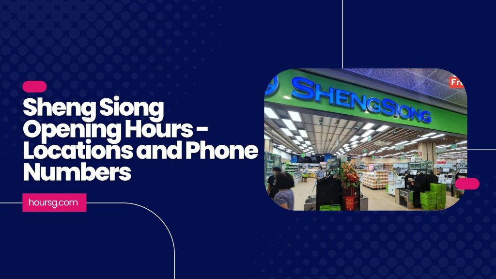 Sheng Siong Opening Hours - Locations and Phone Numbers